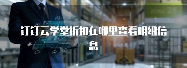 钉钉云学堂折扣在哪里查看明细信息