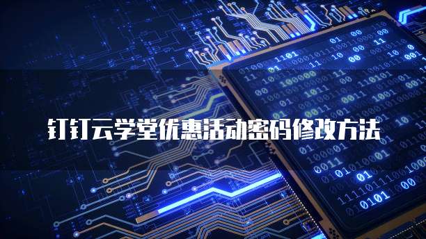 钉钉云学堂优惠活动密码修改方法