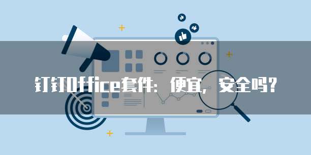 钉钉Office套件：便宜，安全吗？
