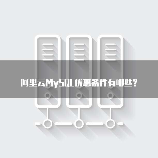 阿里云MySQL优惠条件有哪些?