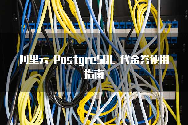阿里云 PostgreSQL 代金券使用指南