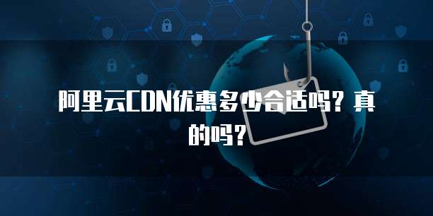 阿里云CDN优惠多少合适吗?真的吗?