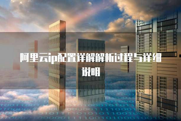 阿里云ip配置详解解析过程与详细说明