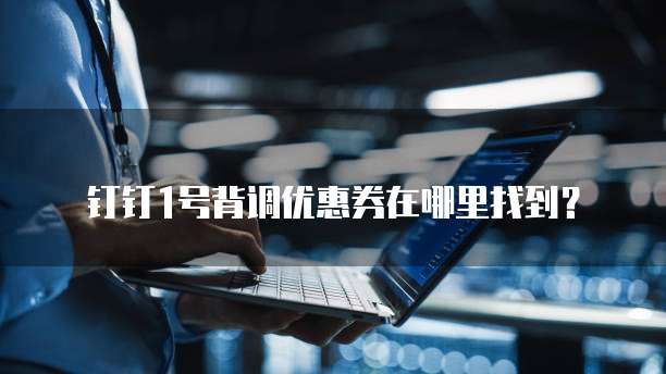 钉钉1号背调优惠券在哪里找到?