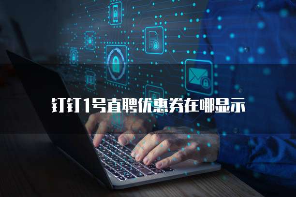 钉钉1号直聘优惠券在哪显示