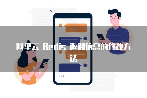 阿里云 Redis 返佣信息的修改方法