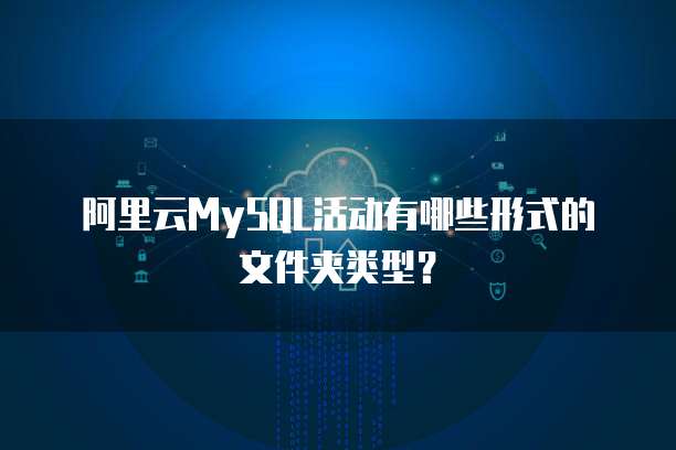 阿里云MySQL活动有哪些形式的文件夹类型?