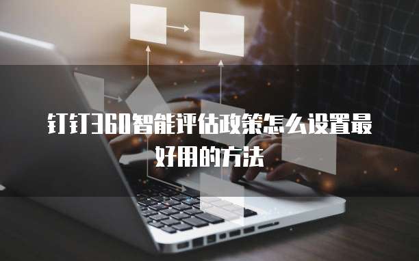 钉钉360智能评估政策怎么设置最好用的方法
