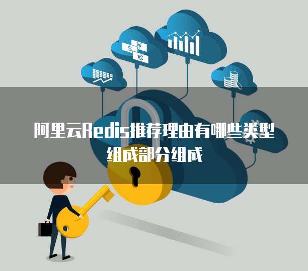 阿里云Redis推荐理由有哪些类型组成部分组成