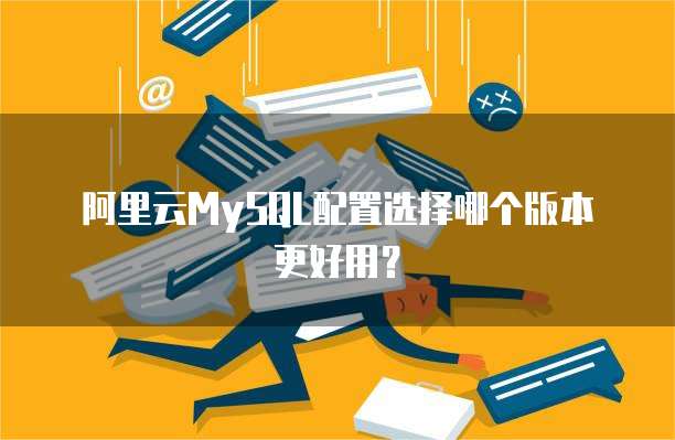 阿里云MySQL配置选择哪个版本更好用?