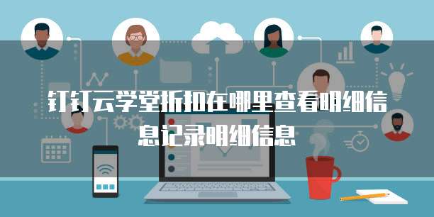 钉钉云学堂折扣在哪里查看明细信息记录明细信息