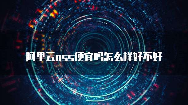 阿里云oss便宜吗怎么样好不好