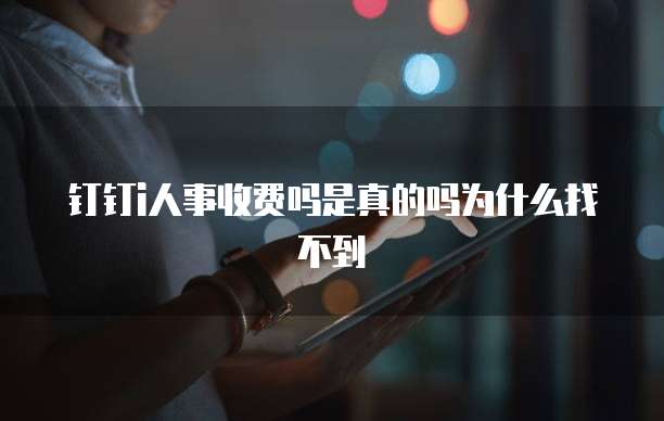 钉钉i人事收费吗是真的吗为什么找不到