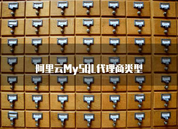 阿里云MySQL代理商类型