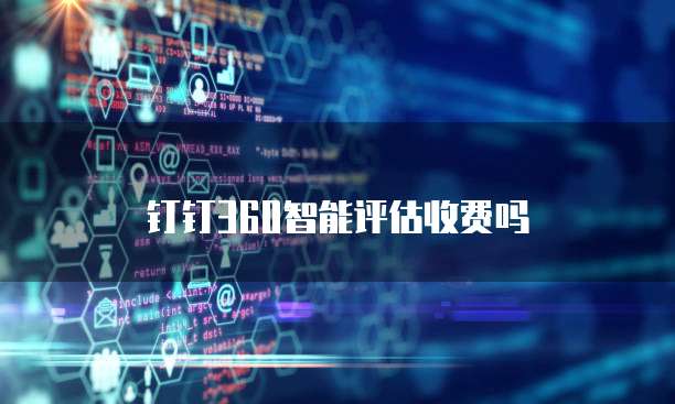 钉钉360智能评估收费吗