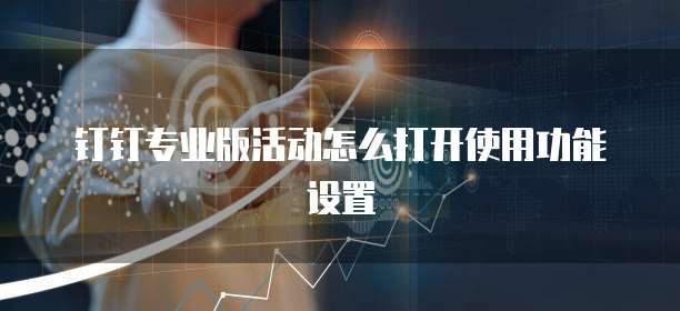 钉钉专业版活动怎么打开使用功能设置
