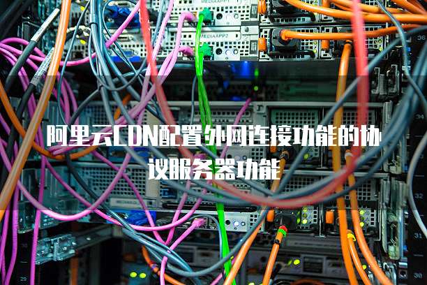 阿里云CDN配置外网连接功能的协议服务器功能