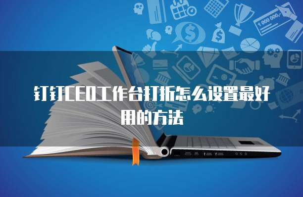 钉钉CEO工作台打折怎么设置最好用的方法