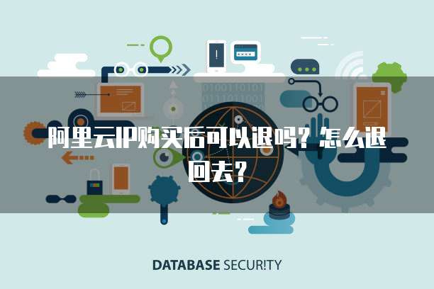 阿里云IP购买后可以退吗?怎么退回去?