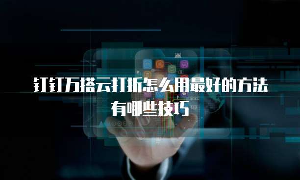 钉钉万搭云打折怎么用最好的方法有哪些技巧