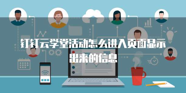 钉钉云学堂活动怎么进入页面显示出来的信息