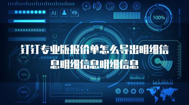 钉钉专业版报价单怎么导出明细信息明细信息明细信息