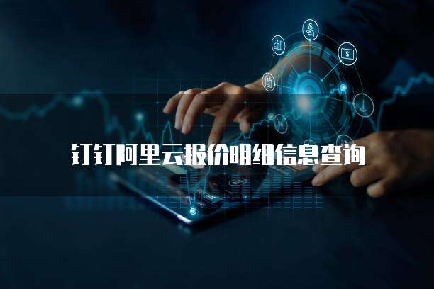 钉钉阿里云报价明细信息查询