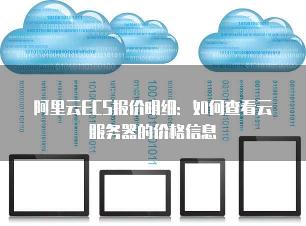 阿里云ECS报价明细:如何查看云服务器的价格信息