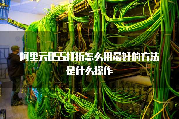 阿里云OSS打折怎么用最好的方法是什么操作