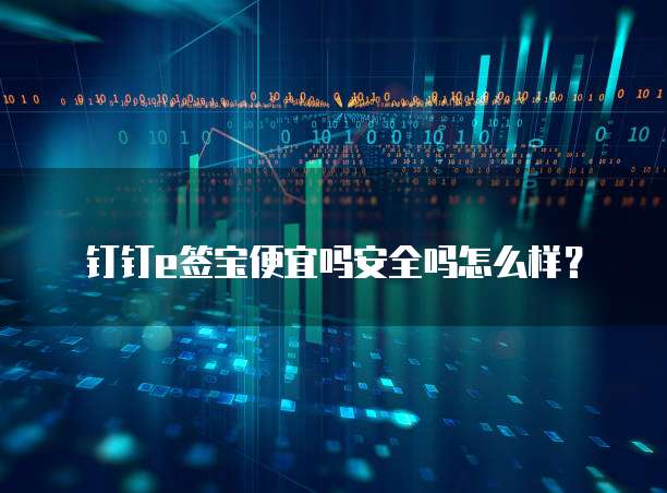 钉钉e签宝便宜吗安全吗怎么样?