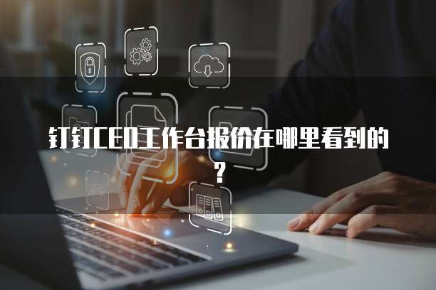 钉钉CEO工作台报价在哪里看到的？