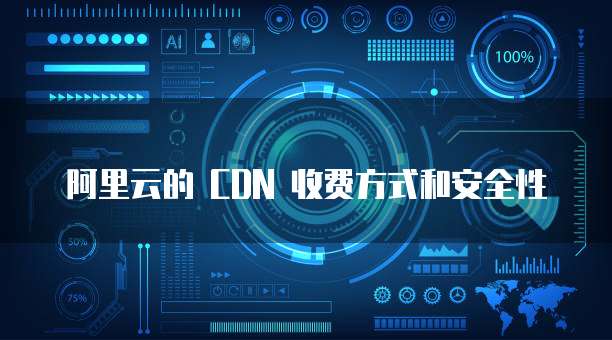 阿里云的 CDN 收费方式和安全性