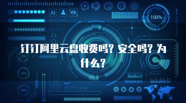 钉钉阿里云盘收费吗?安全吗?为什么?