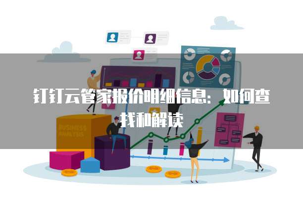 钉钉云管家报价明细信息:如何查找和解读