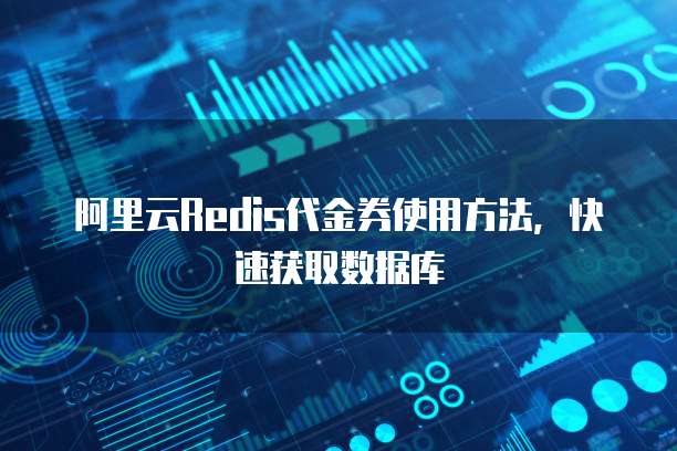 阿里云Redis代金券使用方法,快速获取数据库