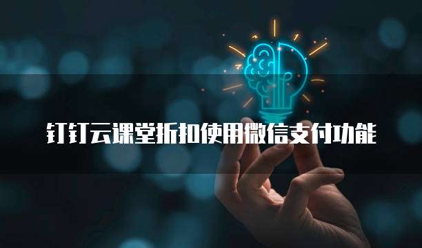 钉钉云课堂折扣使用微信支付功能
