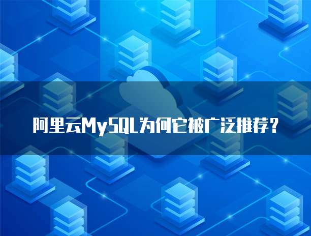 阿里云MySQL为何它被广泛推荐？