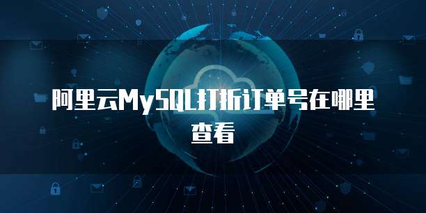 阿里云MySQL打折订单号在哪里查看
