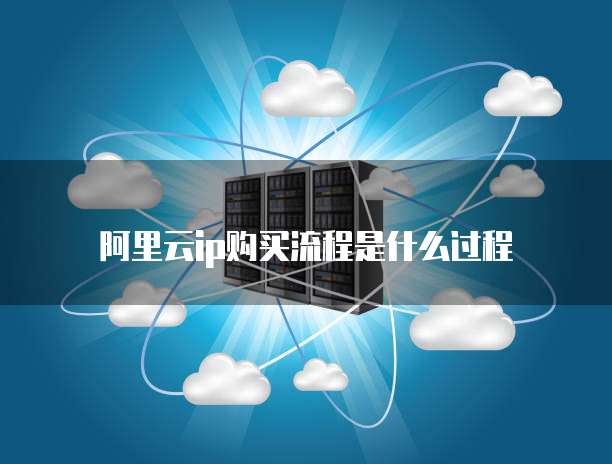 阿里云ip购买流程是什么过程