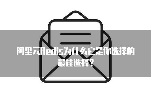 阿里云Redis为什么它是你选择的最佳选择？