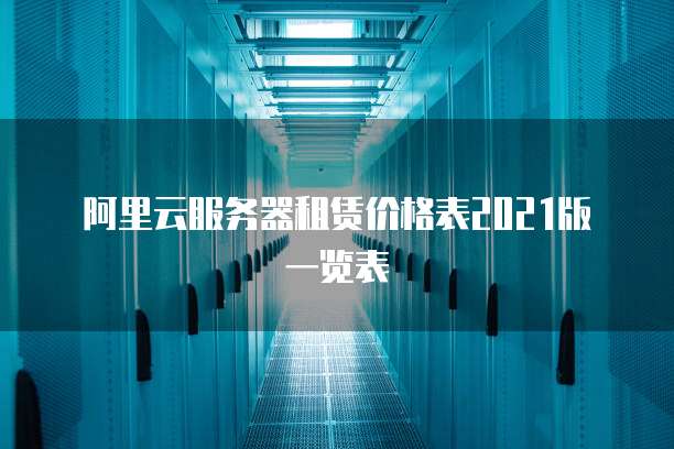 阿里云服务器租赁价格表2021版一览表