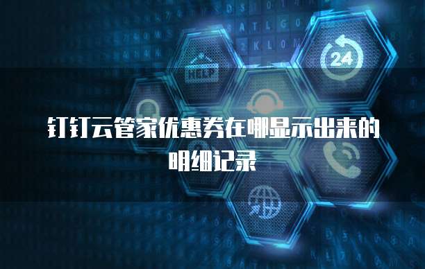 钉钉云管家优惠券在哪显示出来的明细记录