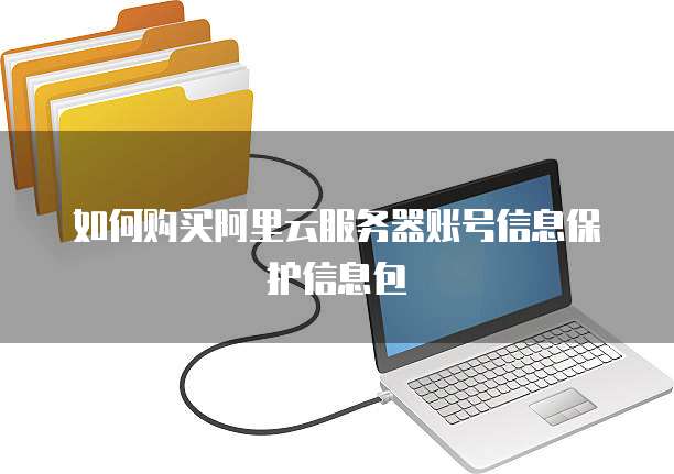 如何购买阿里云服务器账号信息保护信息包