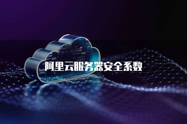 阿里云服务器安全系数