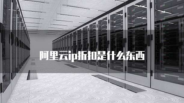 阿里云ip折扣是什么东西