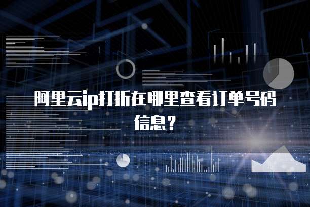 阿里云ip打折在哪里查看订单号码信息?