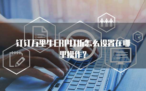 钉钉万里牛ERP打折怎么设置在哪里操作?