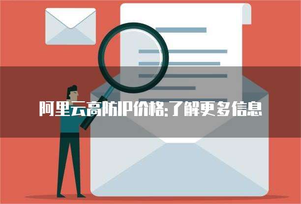 阿里云高防IP价格:了解更多信息