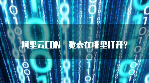 阿里云CDN一览表在哪里打开?