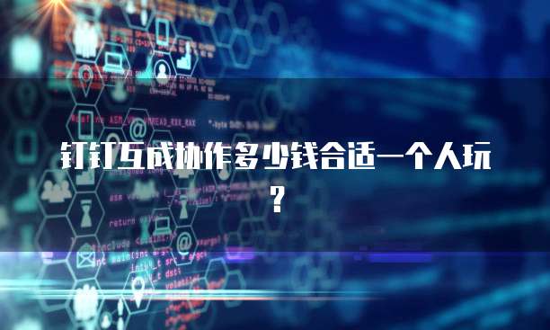 钉钉互成协作多少钱合适一个人玩?